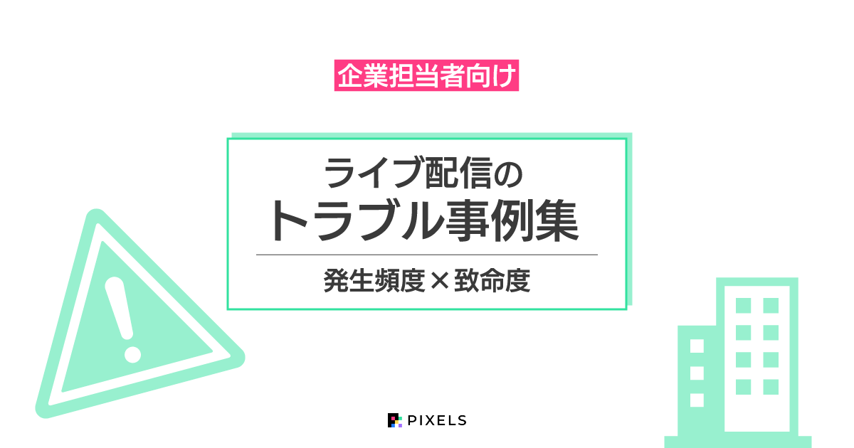 ライブ配信のトラブル事例集 発生頻度×致命度