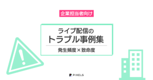 企業担当者向け ライブ配信のトラブル事例集 発生頻度×致命度