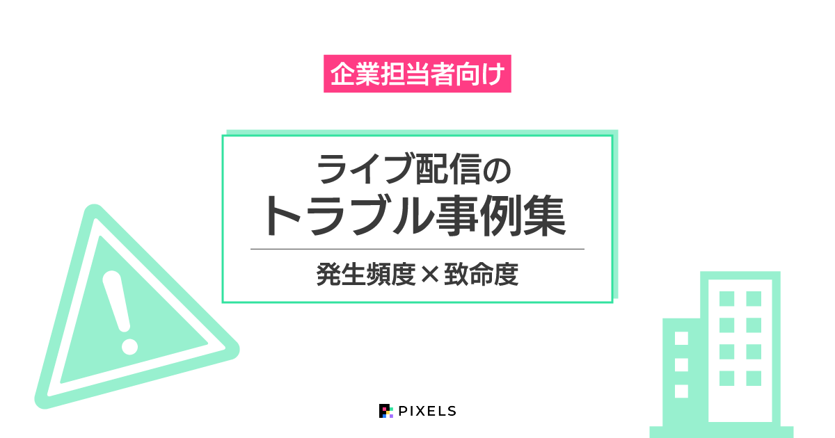 企業担当者向け ライブ配信のトラブル事例集 発生頻度×致命度